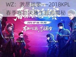 WZ：激昂战歌——2018KPL春季赛总决赛主题曲揭秘