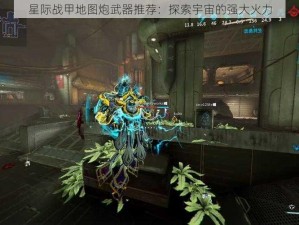 星际战甲地图炮武器推荐：探索宇宙的强大火力