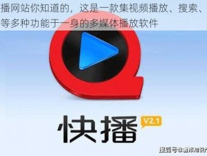 快播网站你知道的，这是一款集视频播放、搜索、下载等多种功能于一身的多媒体播放软件