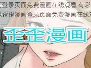 歪歪漫画登录页面免费漫画在线观看 有哪些网站提供类似歪歪漫画登录页面免费漫画在线观看的服务？