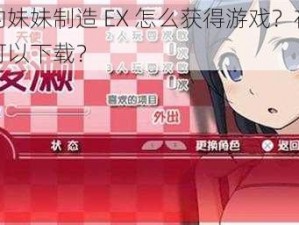 我的妹妹制造 EX 怎么获得游戏？在哪里可以下载？