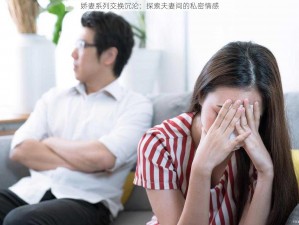 娇妻系列交换沉沦：探索夫妻间的私密情感