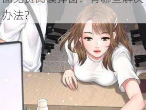 歪歪漫画登录页面免费阅读弹窗;如何关闭歪歪漫画登录页面免费阅读弹窗？有哪些解决办法？