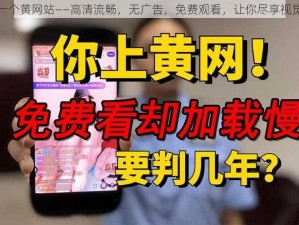 给我一个黄网站——高清流畅，无广告，免费观看，让你尽享视觉盛宴