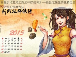 绝非重置版《洛河之新武林群侠传》——徐昌龙先生的独特之旅：探寻创作之源的深度专访