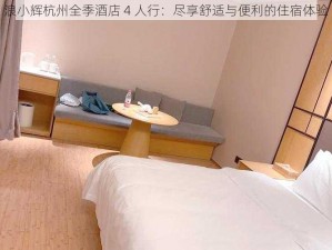 浪小辉杭州全季酒店 4 人行：尽享舒适与便利的住宿体验