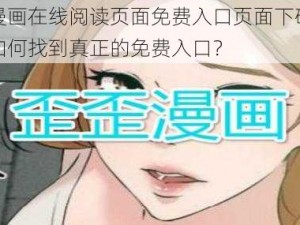 歪歪的漫画在线阅读页面免费入口页面下破解是真的吗？如何找到真正的免费入口？