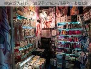 香港成人社区，满足你对成人用品的一切幻想