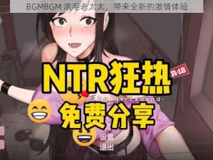 BGMBGM 浓毛老太太，带来全新的激情体验