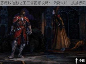 恶魔城暗影之王三塔视频攻略：探索未知，挑战极限