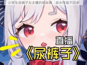 小学生尿裤子女主播的纸尿裤，吸水性强不回渗