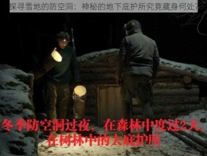 探寻雪地的防空洞：神秘的地下庇护所究竟藏身何处？