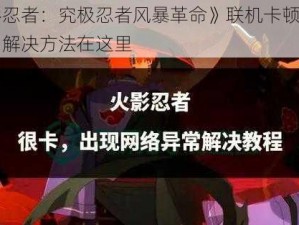 《火影忍者：究极忍者风暴革命》联机卡顿不用愁，实用解决方法在这里