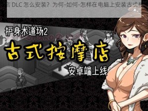 古式按摩店 DLC 怎么安装？为何-如何-怎样在电脑上安装古式按摩店 DLC？