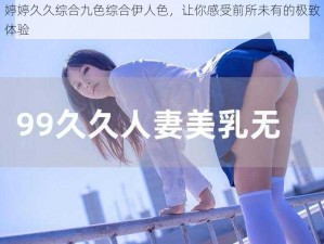 婷婷久久综合九色综合伊人色，让你感受前所未有的极致体验