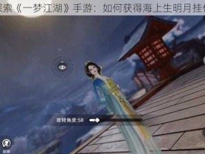 探索《一梦江湖》手游：如何获得海上生明月挂件