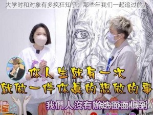 大学时和对象有多疯狂知乎：那些年我们一起追过的人