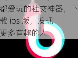 国际抖抈探探，年轻人都爱玩的社交神器，下载 ios 版，发现更多有趣的人