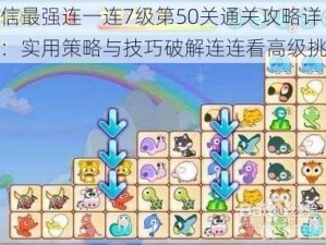 微信最强连一连7级第50关通关攻略详解：实用策略与技巧破解连连看高级挑战