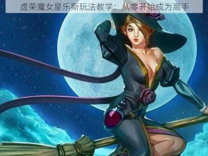 虚荣魔女星乐斯玩法教学：从零开始成为高手