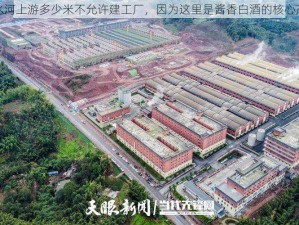 赤水河上游多少米不允许建工厂，因为这里是酱香白酒的核心产区