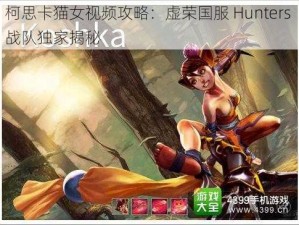 柯思卡猫女视频攻略：虚荣国服 Hunters 战队独家揭秘