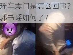 ：郭书瑶车震门是怎么回事？车震门事件后郭书瑶如何了？