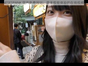 CHINESESPANK 国产免费网站：带来极致体验的在线视频平台