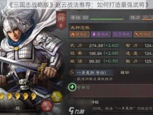 《三国志战略版》赵云战法推荐：如何打造最强武将》