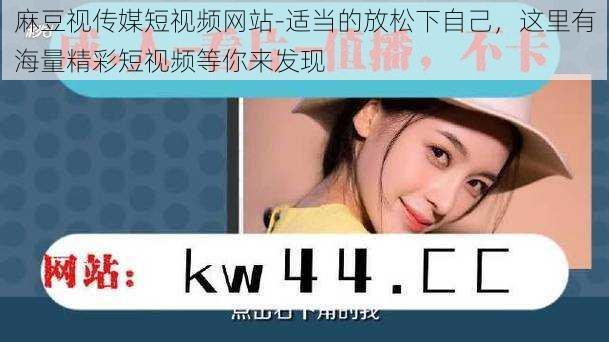 麻豆视传媒短视频网站-适当的放松下自己,这里有海量精彩短视频等你来发现