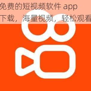 免费的短视频软件 app 下载，海量视频，轻松观看