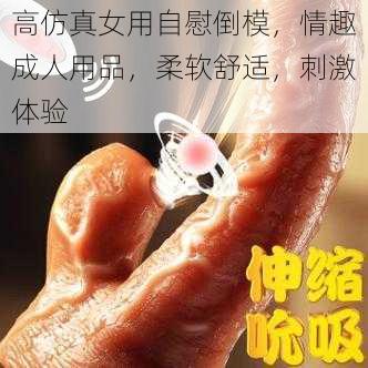 高仿真女用自慰倒模,情趣成人用品,柔软舒适,刺激体验