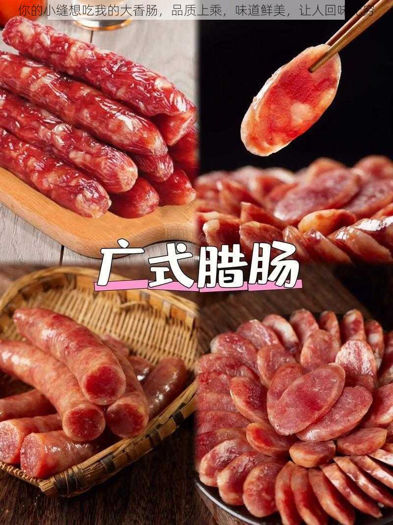 你的小缝想吃我的大香肠，品质上乘，味道鲜美，让人回味无穷