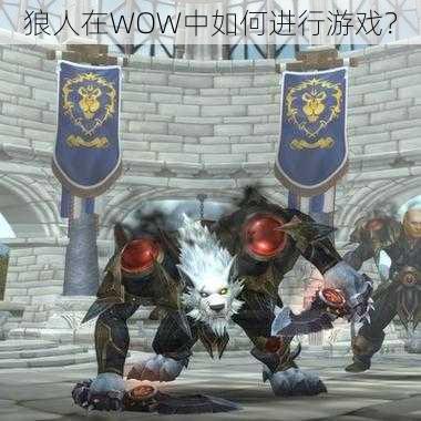 狼人在WOW中如何进行游戏？