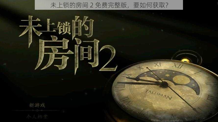 未上锁的房间 2 免费完整版，要如何获取？