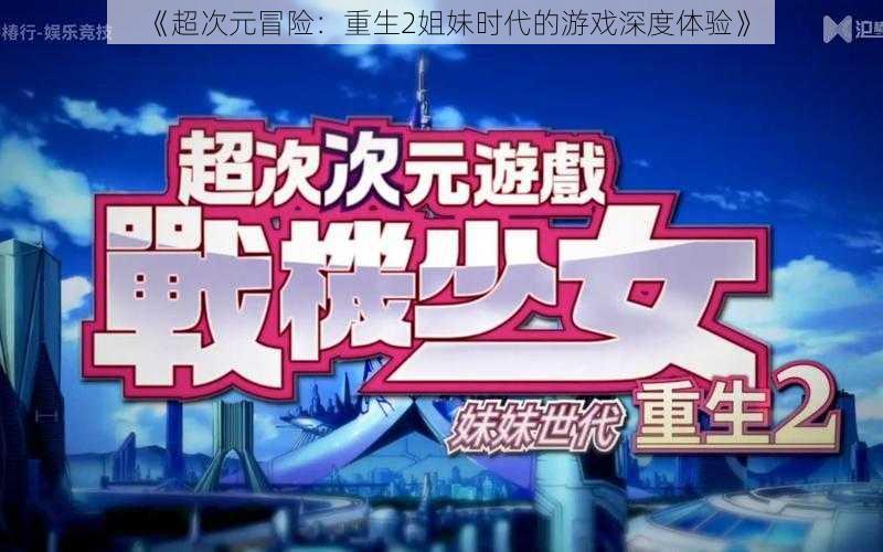 《超次元冒险：重生2姐妹时代的游戏深度体验》