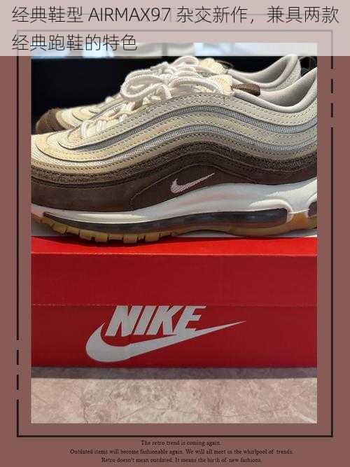 经典鞋型 AIRMAX97 杂交新作，兼具两款经典跑鞋的特色