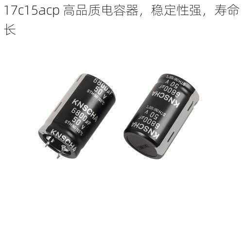 17c15acp 高品质电容器，稳定性强，寿命长