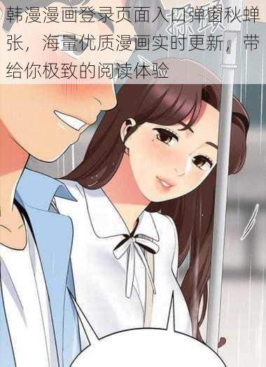 韩漫漫画登录页面入口弹窗秋蝉张，海量优质漫画实时更新，带给你极致的阅读体验