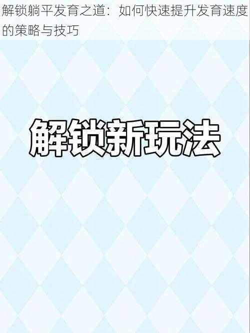 解锁躺平发育之道：如何快速提升发育速度的策略与技巧