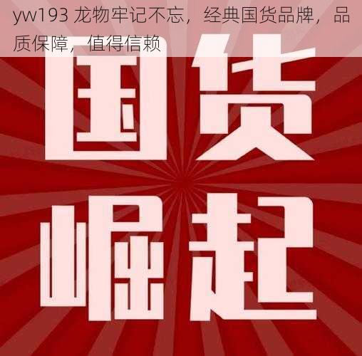 yw193 龙物牢记不忘，经典国货品牌，品质保障，值得信赖