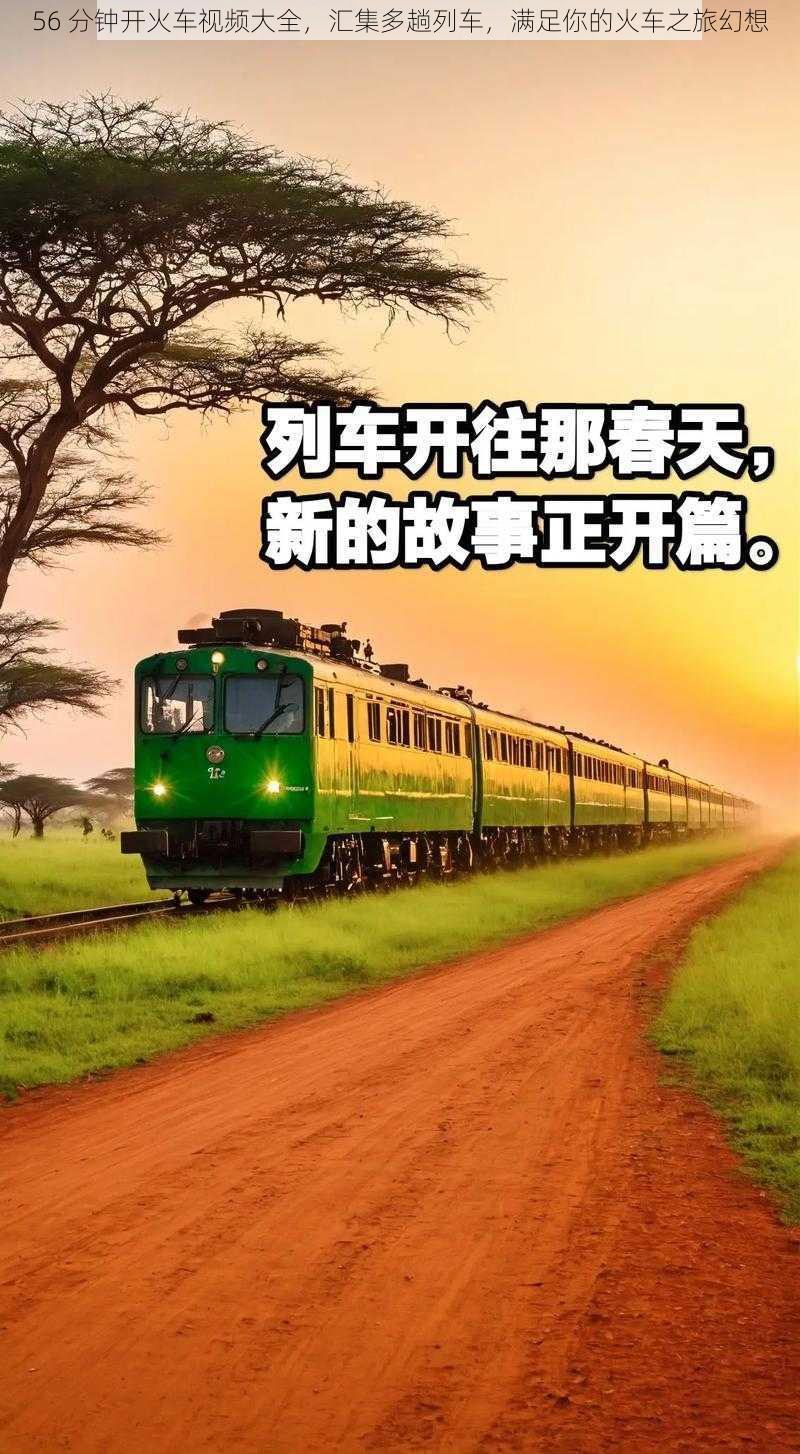 56 分钟开火车视频大全，汇集多趟列车，满足你的火车之旅幻想