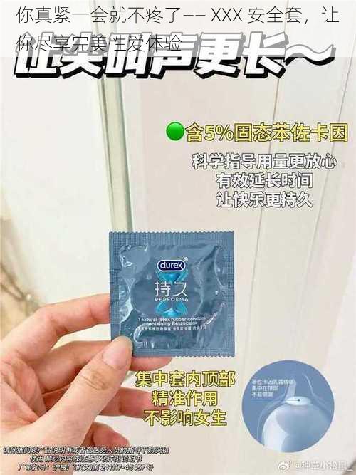 你真紧一会就不疼了—— XXX 安全套，让你尽享完美性爱体验