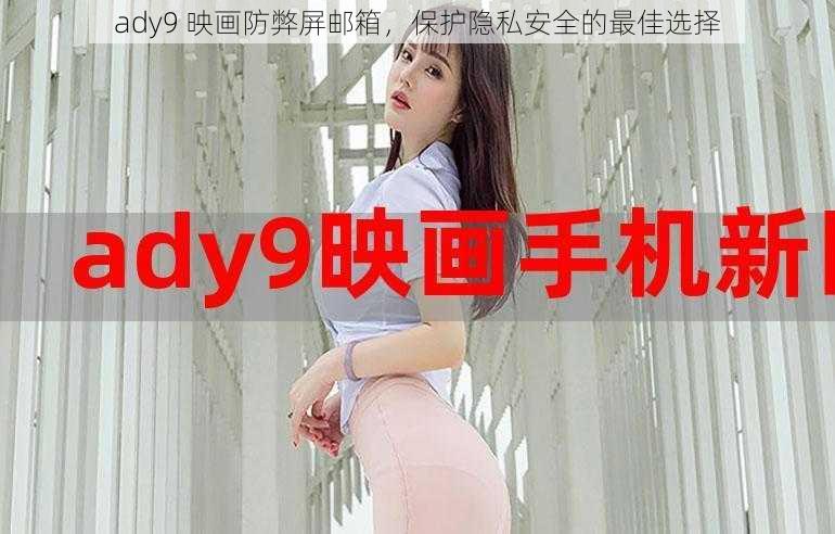 ady9 映画防弊屏邮箱，保护隐私安全的最佳选择