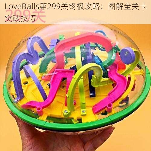 LoveBalls第299关终极攻略：图解全关卡突破技巧