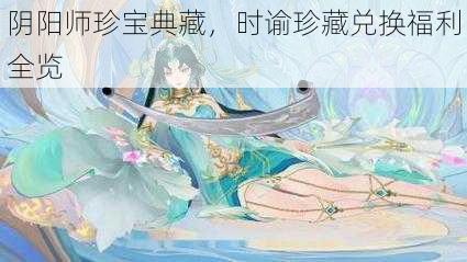 阴阳师珍宝典藏，时谕珍藏兑换福利全览