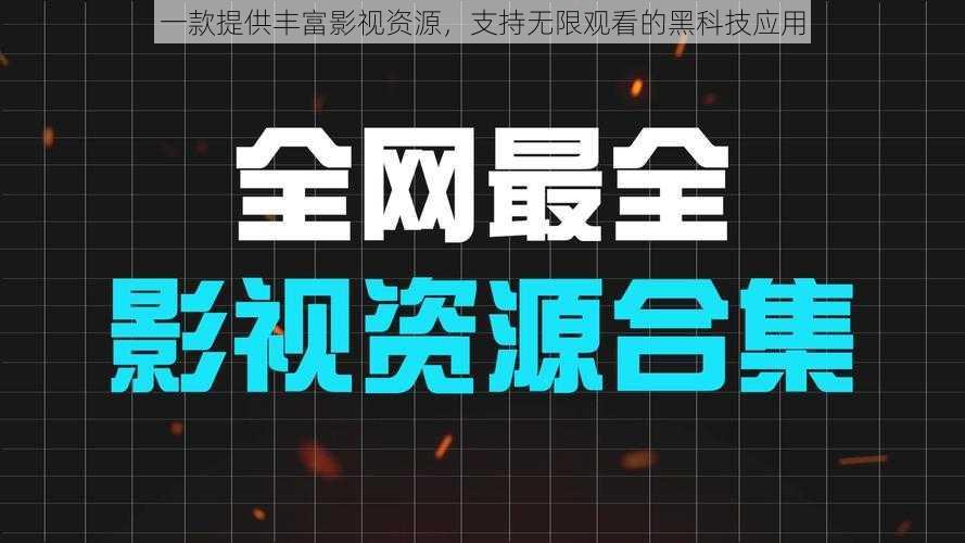 一款提供丰富影视资源，支持无限观看的黑科技应用