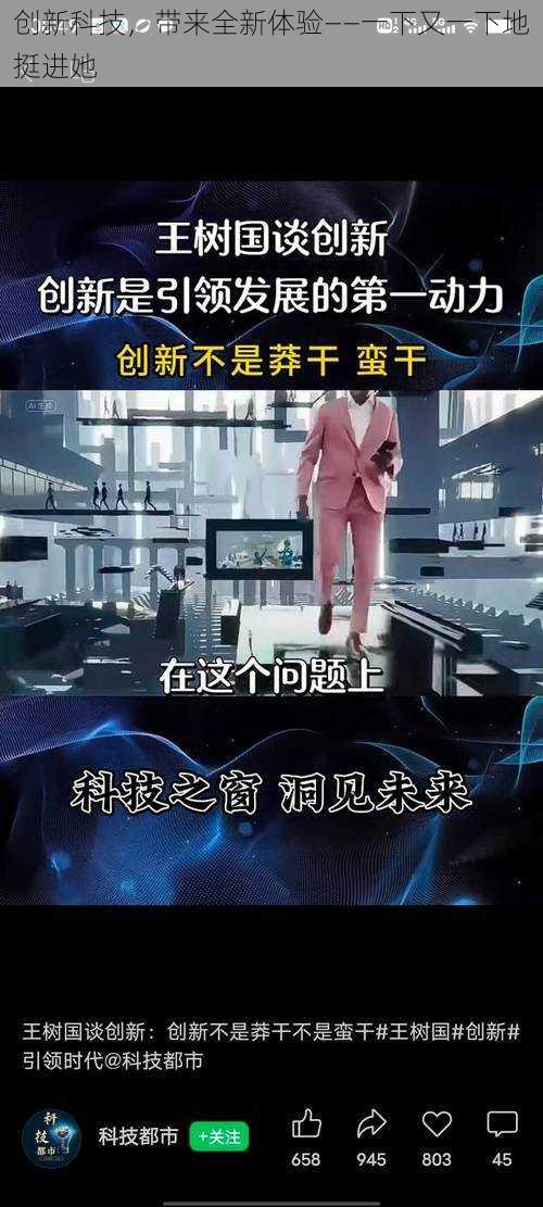 创新科技，带来全新体验——一下又一下地挺进她