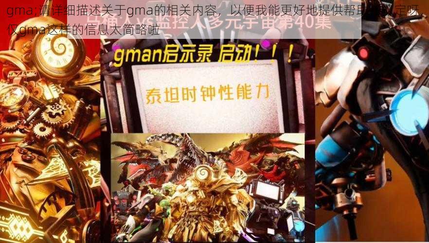 gma;请详细描述关于gma的相关内容，以便我能更好地提供帮助并拟定呀，仅gma这样的信息太简略啦