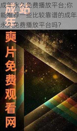 成年永久免费播放平台;你能推荐一些比较靠谱的成年永久免费播放平台吗？